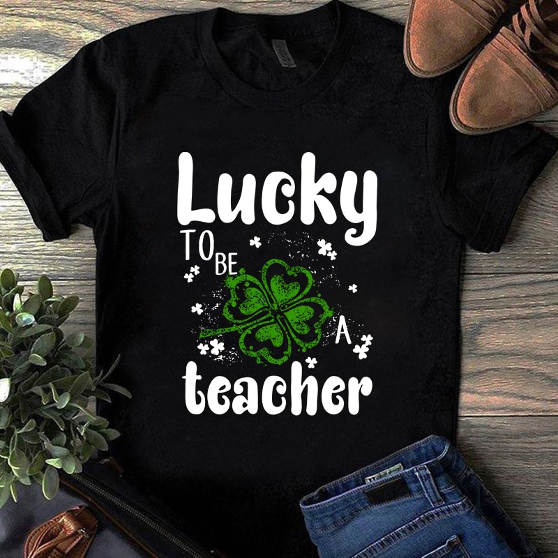 Lucky tobe teacher, happy St.patricks' day, Irish Flag Happy St. Patrick's Day, horseshoe gold, holiday, funny, The mythical pot of gold, leprechaun hat EPS SVG