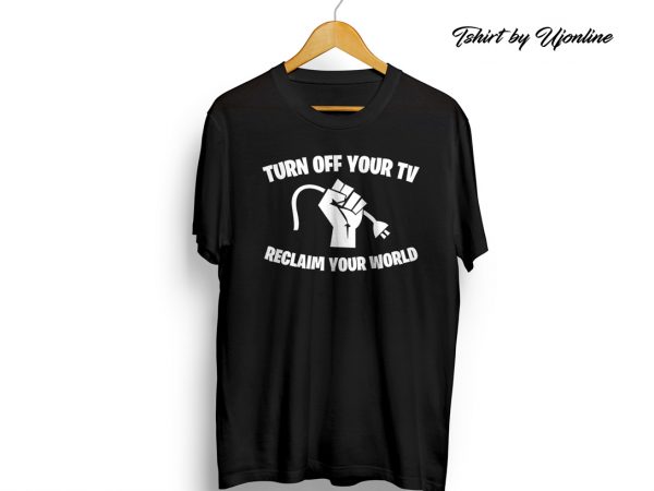 Turn off your tv and reclaim your world commercial use t-shirt design