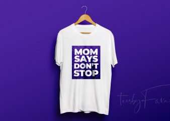 Mom says don’t Stop T shirt design