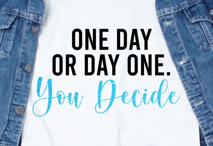 One Day or Day One You Decide SVG – Quotes – Motivation graphic t-shirt design