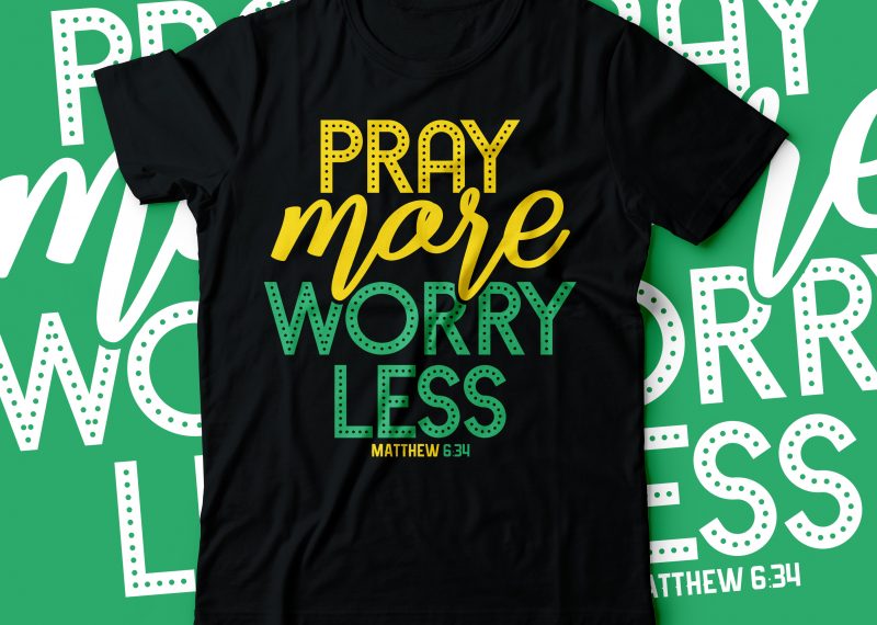 Pray more worry less matthew 6:34 … bible tshirts | christian tshirt design