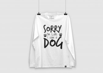 Sorry I’m Late I Saw A Dog | BuyTshirtDesigns | Ready to print t-shirt design png