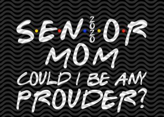 sen 2020 or mom could i be any prouder, mother’s day EPS SVG PNG DXF digital download ready made tshirt design