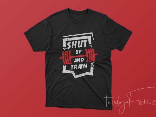 Shut up and train gym themed quality t shirt design with 3 color options