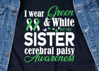 I Wear Green & White For My Sister Cerebral Palsy SVG – Cerebral Palsy – Awareness – design for t shirt buy t shirt design