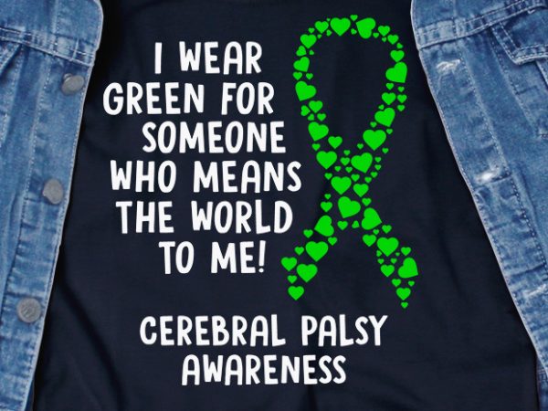 I wear green for someone svg – cerebral palsy – awareness – t shirt design for purchase