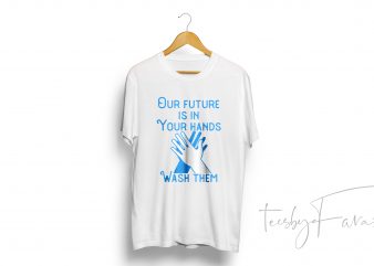 Out Future Is In Your Hands Wash Them – Quote tshirt for sale commercial use t-shirt design