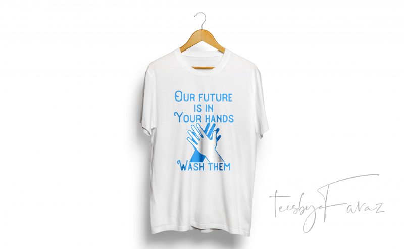 Out Future Is In Your Hands Wash Them – Quote tshirt for sale commercial use t-shirt design
