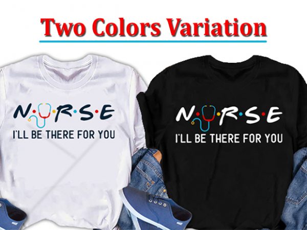 Nurse, i will be there for you, nurse tshirt design design for t shirt t shirt design for sale