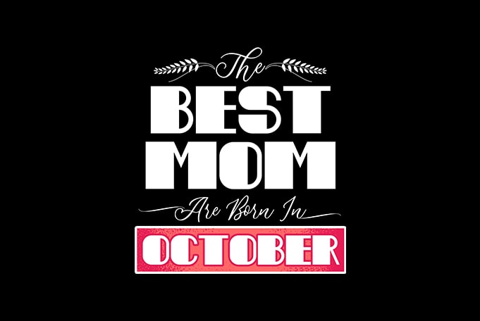best mom are born in october print ready t shirt design