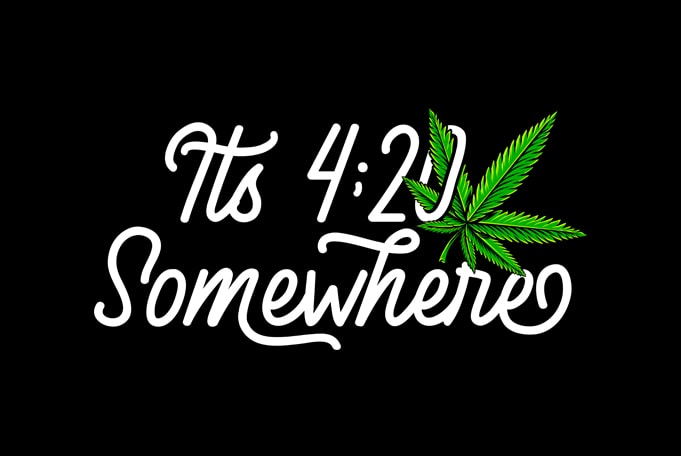 its 420 somewhere , weed marijuana cannabis ganja commercial use t-shirt design