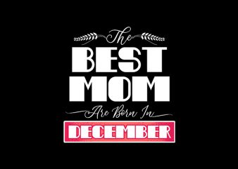 best mom are born in december print ready t shirt design