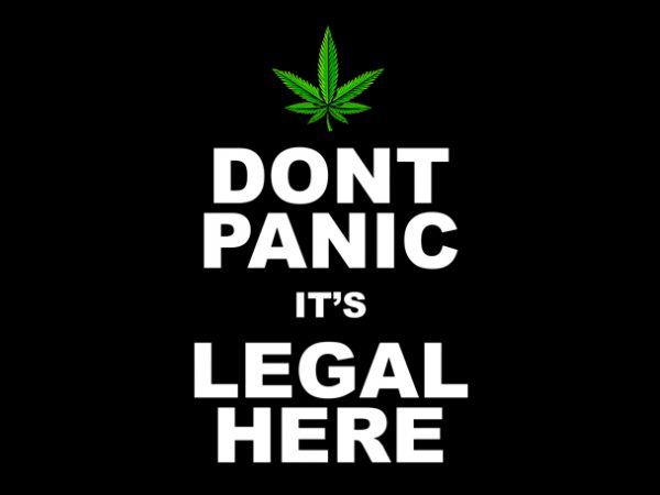 Dont panic it’s legal here , weed marijuana cannabis ganja commercial use t-shirt design