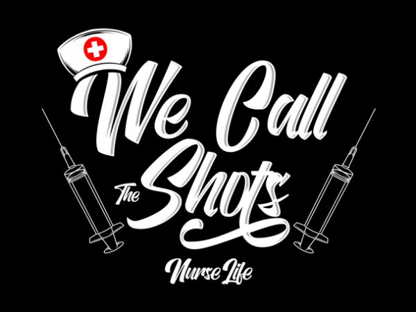 We call the shots nurse life t-shirt design for commercial use