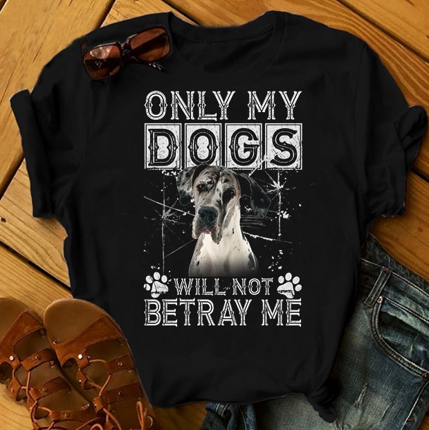 1 DESIGN 31 VERSIONS – DOGS – Only my dogs will not betray me – ready made tshirt design