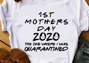 1st Mothers day 2020 The One Where I Was Quarantined SVG, Mother’s Day SVG, Coronavirus SVG, COVID 19 SVG t-shirt design for commercial use