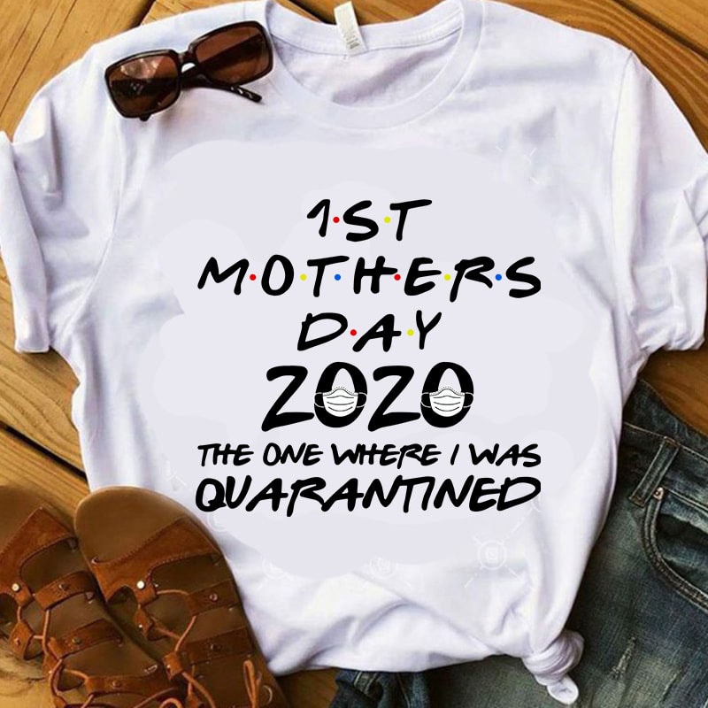 1st Mothers day 2020 The One Where I Was Quarantined SVG, Mother’s Day SVG, Coronavirus SVG, COVID 19 SVG t-shirt design for commercial use