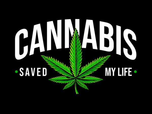 Cannabis saved my life , weed marijuana cannabis ganja design for t shirt graphic t-shirt design