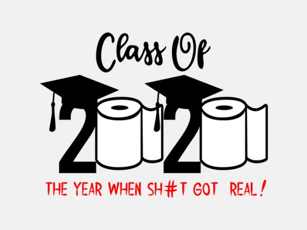 Class of 2020 the year when sh#i got real t shirt design template