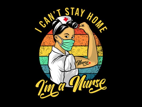 I can’t stay home i’m a nurse shirt design png buy t shirt design artwork