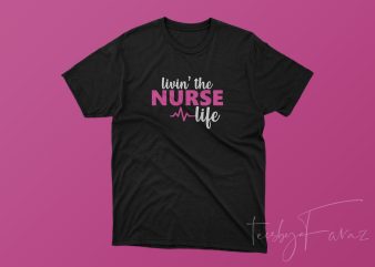 Livin’ the Nurse Life t-shirt design for sale