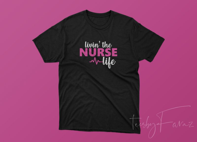 Livin’ the Nurse Life t-shirt design for sale