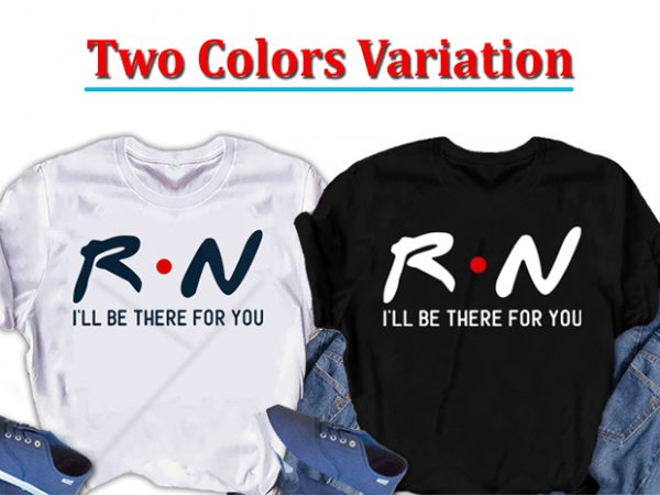 Rn, i will be there for you nurse t shirt design for sale