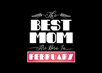 best mom are born in february print ready t shirt design