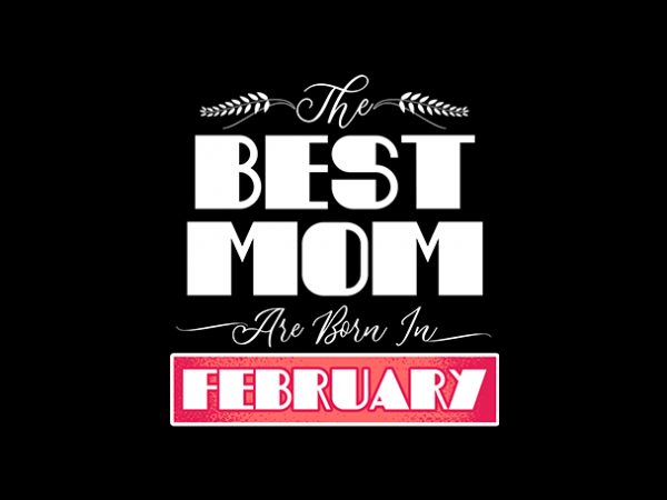 Best mom are born in february print ready t shirt design