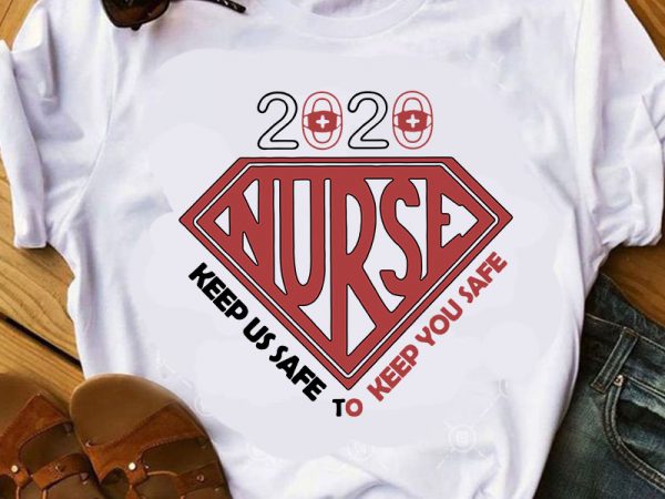 2020 nurse keep us safe to keep you safe svg, nurse 2020 svg, nurse life svg, covid 19 svg t shirt design for purchase