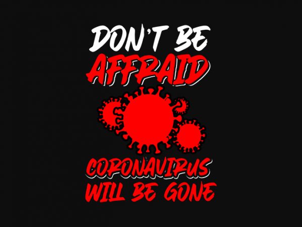 Don’t be affraid coronairus will be gone design for t shirt graphic t-shirt design Don’t be affraid coronairus will be gone design for t shirt graphic t-shirt design