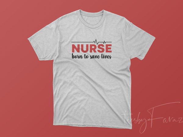 Nurse | born to save lives, ready to print, | buy t shirt design