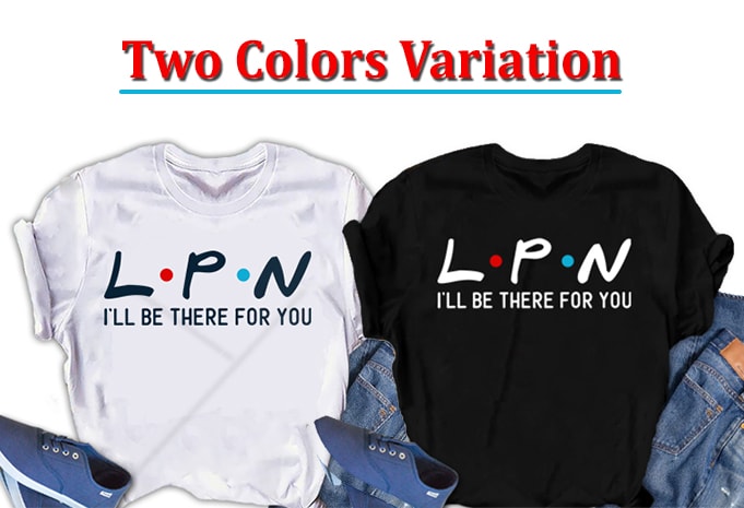 LPN, I will be there for you, Nurse  t shirt design for download