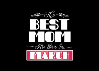 best mom are born in march print ready t shirt design
