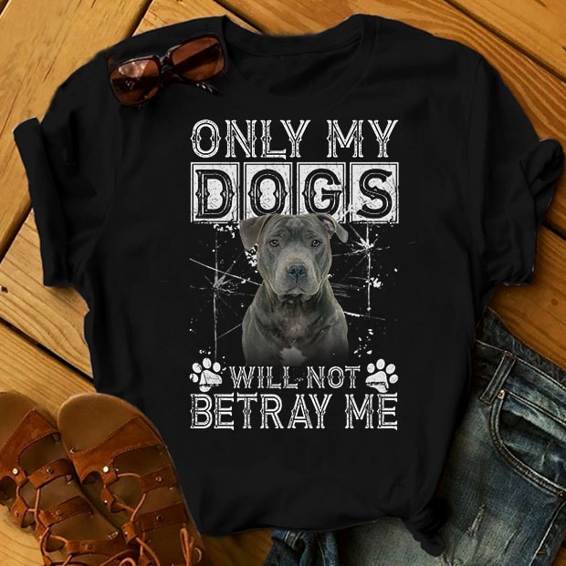 1 DESIGN 31 VERSIONS – DOGS – Only my dogs will not betray me – ready made tshirt design