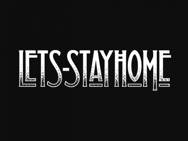 Lets stay home print ready t shirt design