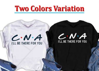 CNA, I will be there for you, Nurse t-shirt design for commercial use