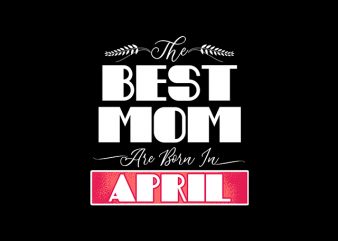 best mom are born in april print ready t shirt design