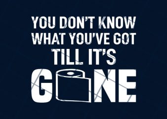 You don’y know what you’ve got till it’s gone commercial use t-shirt design