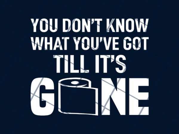 You don’y know what you’ve got till it’s gone commercial use t-shirt design