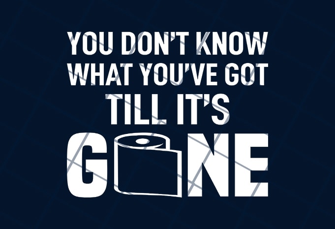 You don'y know what you've got till it's gone commercial use t-shirt design