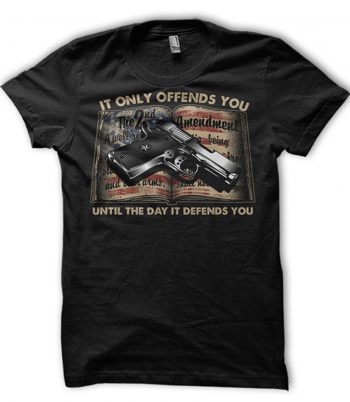 IT ONLY OFFENDS YOU UNTIL THE DAY IT DEFFENDS YOU graphic t-shirt design