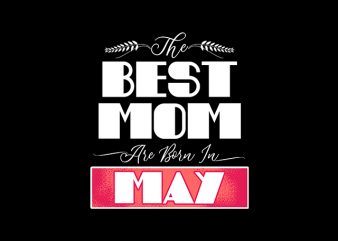 best mom are born in may print ready t shirt design