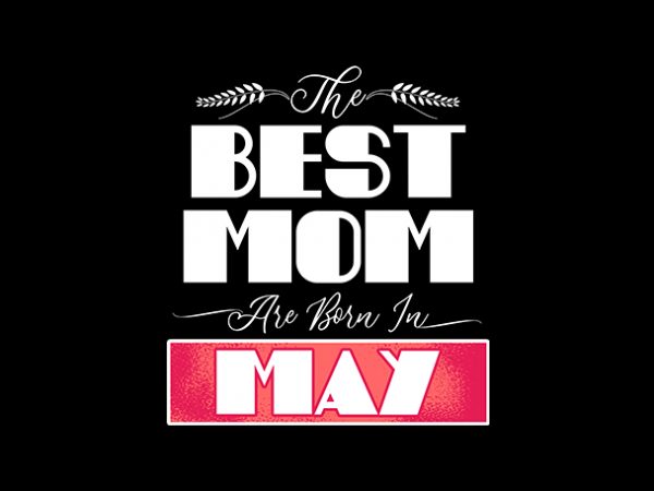 Best mom are born in may print ready t shirt design