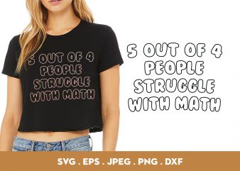5 Out of 4 People Struggle With Math ready made tshirt design
