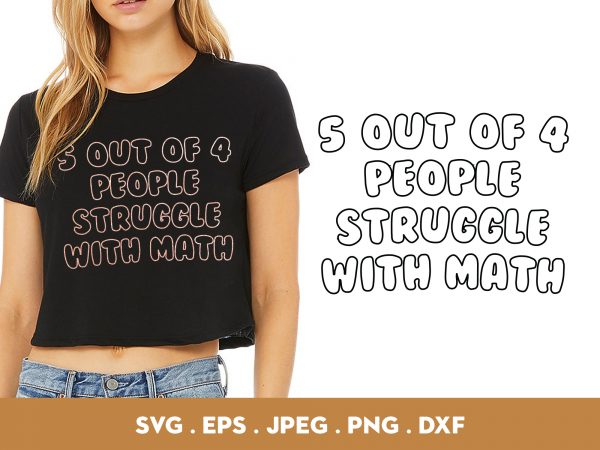 5 out of 4 people struggle with math ready made tshirt design