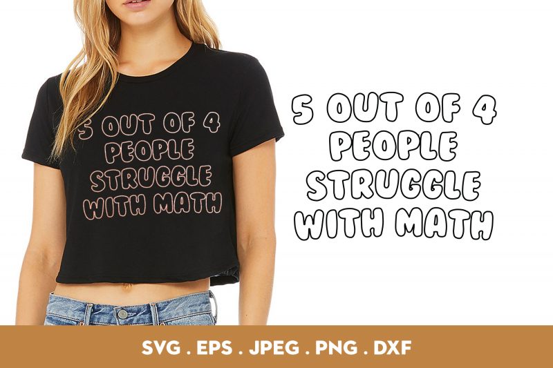 5 Out of 4 People Struggle With Math ready made tshirt design