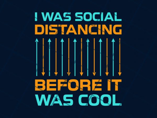 I was social distancing before it was cool ready made tshirt design