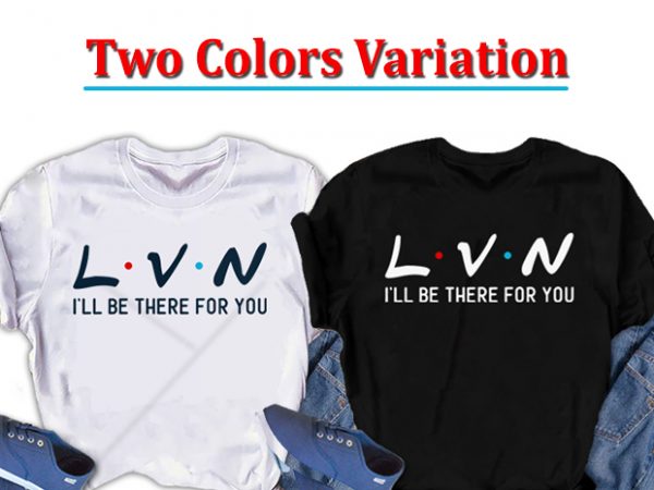 Lvn, i will be there for you, nurse t-shirt design for commercial use