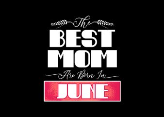 best mom are born in june print ready t shirt design